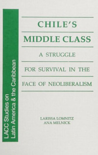 Larissa Lomnitz, Ana Melnick — Chile's Middle Class : A struggle for survival in the face of neoliberalism