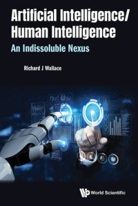 Richard J. Wallace — Artificial Intelligence/ Human Intelligence: An Indissoluble Nexus