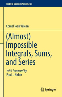 Valean, Cornel Ioan — (Almost) Impossible Integrals, Sums, and Series