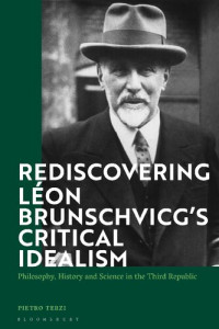 Pietro Terzi — Rediscovering Léon Brunschvicg’s Critical Idealism: Philosophy, History and Science in the Third Republic