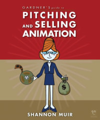 Shannon Muir — Gardner's Guide to Pitching and Selling Animation (Gardner's Guide series)