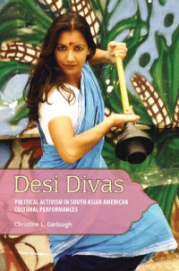 Garlough, Christine — Desi divas: political activism in South Asian American cultural performances