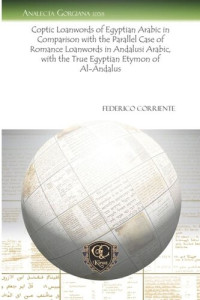 Federico Corriente — Coptic Loanwords of Egyptian Arabic in Comparison with the Parallel Case of Romance Loanwords in Andalusi Arabic, with the True Egyptian Etymon of Al-Andalus