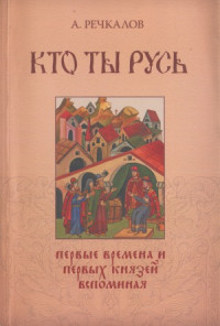 Речкалов А. П. — Кто ты, Русь первые времена и первых князей вспоминая...