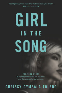 Chrissy Cymbala Toledo — Girl in the Song: The True Story of a Young Woman Who Lost Her Way—and the Miracle That Led Her Home