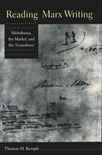 Thomas M. Kemple — Reading Marx Writing: Melodrama, the Market, and the ‘Grundrisse’