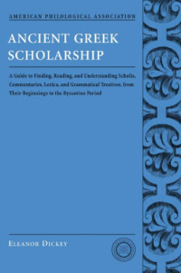 Dickey, Eleanor — Ancient Greek scholarship: a guide to finding, reading, and understanding scholia, commentaries, lexica, and grammatical treatises, from their beginnings to the Byzantine period