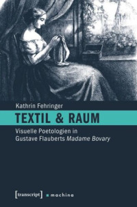 Kathrin Fehringer — Textil & Raum: Visuelle Poetologien in Gustave Flauberts Madame Bovary