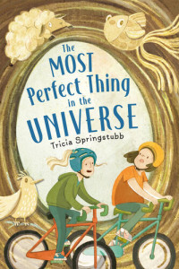 Tricia Springstubb — The Most Perfect Thing in the Universe