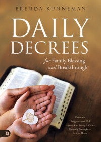 Brenda Kunneman — Daily Decrees for Family Blessing and Breakthrough: Defeat the Assignments of Hell Against Your Family and Create Heavenly Atmospheres in Your Home