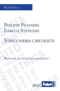 Philippe Pignarre, Isabelle Stengers — Stregoneria capitalista. Pratiche di uscita dal sortilegio