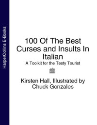 Kirsten Hall — 100 Of The Best Curses and Insults In Italian: A Toolkit for the Testy Tourist