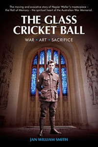 Jan William Smith — The Glass Cricket Ball : War. Art. Sacrifice