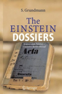 Siegfried Grundmann, Anne Hentschel — The Einstein Dossiers: Science and Politics - Einstein's Berlin Period with an Appendix on Einstein's FBI File