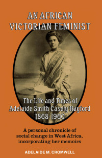 Adelaide M. Cromwell — An African Victorian Feminist: The Life and Times of Adelaide Smith Casely Hayford 1868-1960