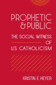 Kristin E. Heyer — Prophetic and Public : The Social Witness of U. S. Catholicism