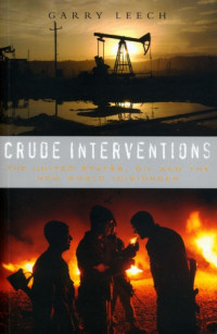 Garry M Leech — Crude Interventions : the United States, oil and the new world (dis)order