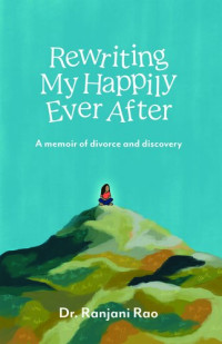 Ranjani Rao — Rewriting My Happily Ever After--A Memoir of Divorce and Discovery