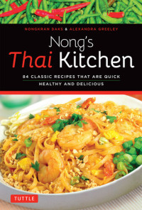 Nongkran Daks, Alexandra Greeley — Nong's Thai Kitchen: 84 Classic Recipes that are Quick, Healthy and Delicious