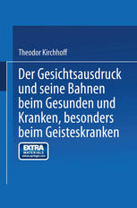 Prof. Dr. Theodor Kirchhoff (auth.) — Der Gesichtsausdruck und Seine Bahnen: Beim Gesunden und Kranken, besonders beim Geisteskranken