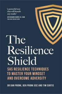 Dan Pronk, Ben Pronk, Tim Curtis — The Resilience Shield: SAS Resilience Techniques to Master Your Mindset and Overcome Adversity
