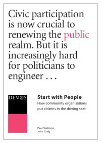 Paul Skidmore; John Craig; Demos (Organization : London, England) — Start with people : how community organisations put citizens in the driving seat