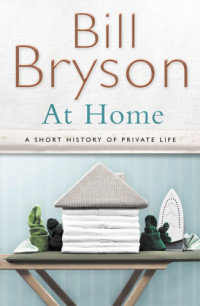 Bill Bryson — At Home: A Short History of Private Life