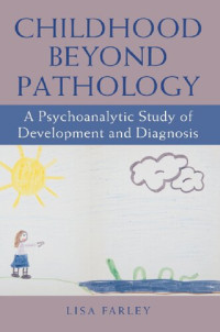 Lisa Farley — Childhood beyond Pathology: A Psychoanalytic Study of Development and Diagnosis