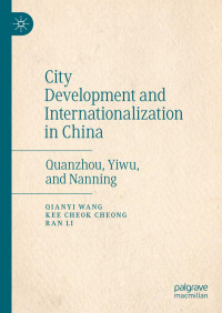 Qianyi Wang, Kee Cheok Cheong, Ran Li — City Development and Internationalization in China: Quanzhou, Yiwu, and Nanning