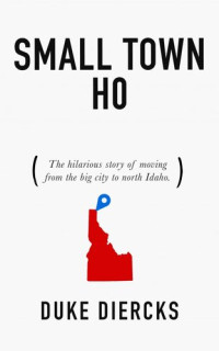 Duke Diercks — Small Town Ho: The Hilarious Story of Moving from the Big City to North Idaho
