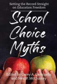 Corey A. DeAngelis; Neal P. McCluskey — School Choice Myths