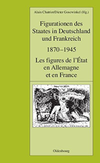 Chatriot, Alain; Gosewinkel, Dieter — Figurationen des Staates in Deutschland und Frankreich 1870-1945. Les figures de l’État en Allemagne et en France