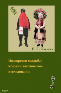 Узенёва Е.С. — Болгарская свадьба: этнолингвистическое исследование