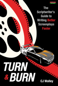 C J Walley — Turn & Burn: The Scriptwriter’s Guide to Writing Better Screenplays Faster