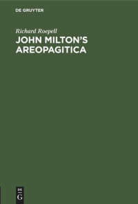 Richard Roepell — John Milton’s Areopagitica: Eine Rede für die Pressefreiheit an das Parlament von England, 1644