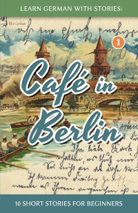 André Klein — Learn German With Stories: Café in Berlin - 10 short stories for beginners