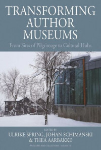 Ulrike Spring (editor); Johan Schimanski (editor); Thea Aarbakke (editor) — Transforming Author Museums: From Sites of Pilgrimage to Cultural Hubs