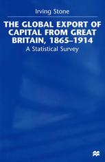 Irving Stone (auth.) — The Global Export of Capital from Great Britain, 1865–1914: A Statistical Survey