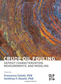 Francesco Coletti, Geoffrey Hewitt — Crude Oil Fouling: Deposit Characterization, Measurements, and Modeling