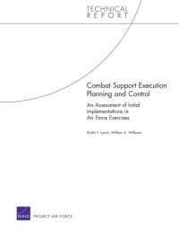 Kristin F. Lynch — Combat Support Execution Planning and Control: An Assessment of Initial Implementations in Air Force Exercises