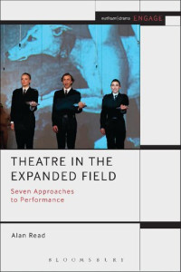 Alan Read — Theatre in the Expanded Field: Seven Approaches to Performance