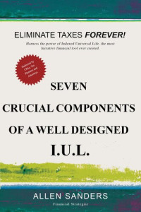 Allen Sanders — Seven Crucial Components of a Well Designed I.U.L. (Indexed Universal Life)