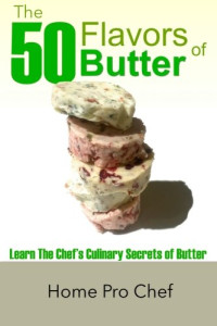 Ronald G Estes — The 50 Flavors of Butter: Learn The Chef's Culinary Secrets of Butter