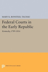 Mary K. Bonsteel Tachau — Federal Courts in the Early Republic: Kentucky, 1789-1816