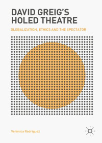Verónica Rodríguez — David Greig's Holed Theatre: Globalization, Ethics and the Spectator