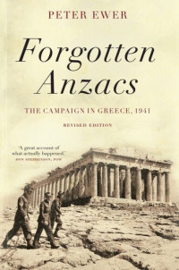 Peter Ewer — Forgotten Anzacs: the campaign in Greece, 1941