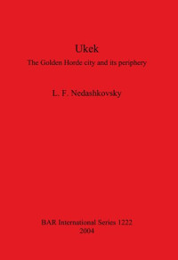 L.F. Nedashkovsky — Ukek: The Golden Horde city and its periphery
