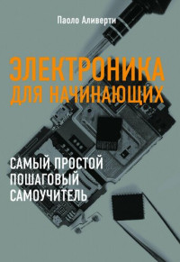 Паоло Аливерти [Paolo Aliverti] — Электроника для начинающих. Самый простой пошаговый самоучитель