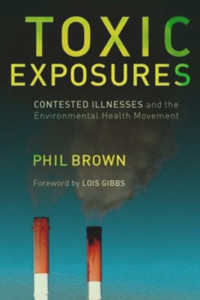 Phil Brown; Lois Gibbs — Toxic Exposures: Contested Illnesses and the Environmental Health Movement