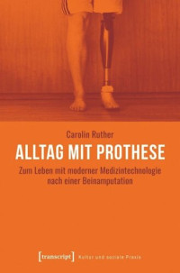 Carolin Ruther; Studienstiftung des deutschen Volkes — Alltag mit Prothese: Zum Leben mit moderner Medizintechnologie nach einer Beinamputation